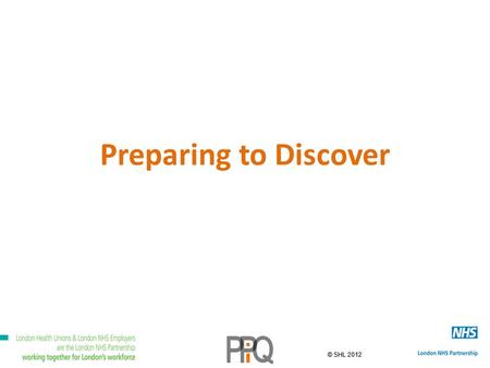 © SHL 2012 Preparing to Discover. © SHL 2012 Appreciative Inquiry: 4-D cycle Discovery … at our best? Design … what should be ? Affirmative Topic …..needs.