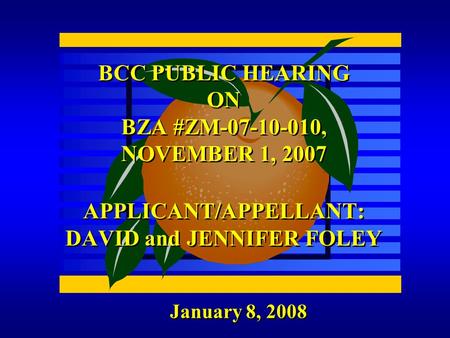 January 8, 2008 BCC PUBLIC HEARING ON BZA #ZM-07-10-010, NOVEMBER 1, 2007 APPLICANT/APPELLANT: DAVID and JENNIFER FOLEY.