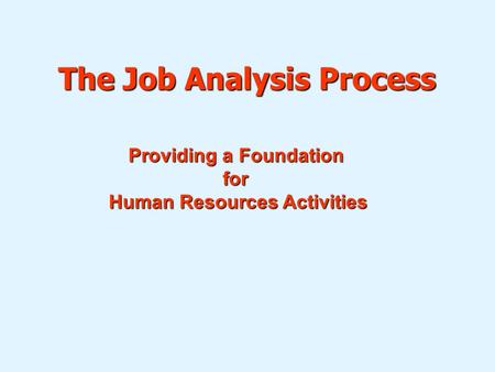 The Job Analysis Process Providing a Foundation for Human Resources Activities.