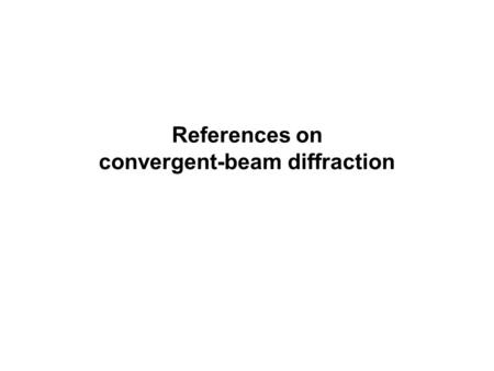 References on convergent-beam diffraction. Contents: General book Specific topics I Specific topics II Eades articles.