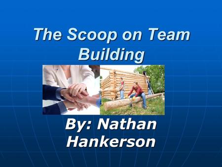 The Scoop on Team Building By: Nathan Hankerson. Questions on Team Building What is Team Building? What is Team Building? What is Team Building doing.