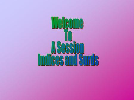 Welcome To A Session Indices and Surds.