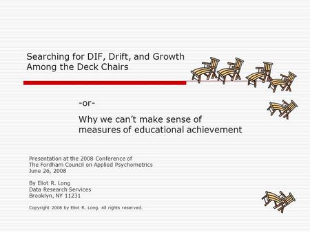 Searching for DIF, Drift, and Growth Among the Deck Chairs -or- Why we cant make sense of measures of educational achievement Presentation at the 2008.