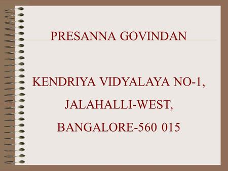 PRESANNA GOVINDAN KENDRIYA VIDYALAYA NO-1, JALAHALLI-WEST, BANGALORE-560 015.