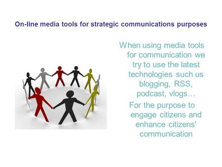 On-line media tools for strategic communications purposes When using media tools for communication we try to use the latest technologies such us blogging,