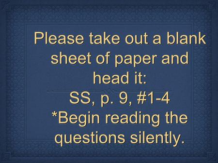 Please take out a blank sheet of paper and head it: SS, p. 9, #1-4 *Begin reading the questions silently.