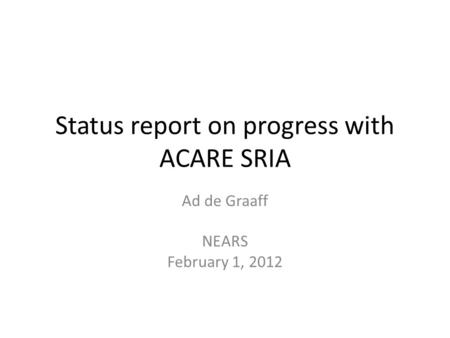 Status report on progress with ACARE SRIA Ad de Graaff NEARS February 1, 2012.