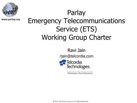 © 2001 The Parlay Group, Inc. All Rights Reserved.  Parlay Emergency Telecommunications Service (ETS) Working Group Charter Ravi Jain