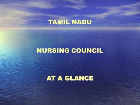 TAMIL NADU NURSING COUNCIL AT A GLANCE. INTRODUCTION The Tamilnadu Nursing Council is the earliest Nursing Council in the whole South-East Asia. The Assent.