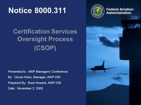 Presented to: AWP Managers Conference By: Chuck Hicks, Manager, AWP-230 Prepared By: Brad Howard, AWP-230 Date: November 2, 2005 Federal Aviation Administration.