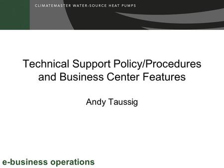 Technical Support Policy/Procedures and Business Center Features Andy Taussig e-business operations.