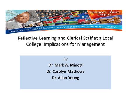 Reflective Learning and Clerical Staff at a Local College: Implications for Management By Dr. Mark A. Minott Dr. Carolyn Mathews Dr. Allan Young.