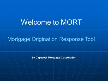 Welcome to MORT Mortgage Origination Response Tool By CapWest Mortgage Corporation.