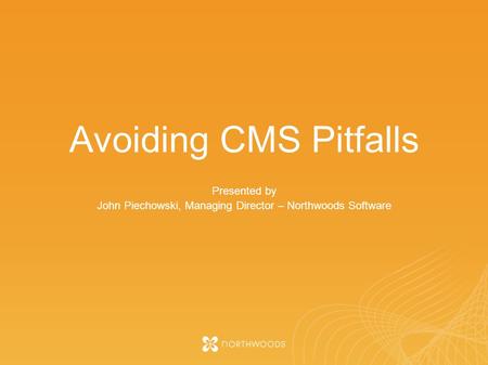 Avoiding CMS Pitfalls Presented by John Piechowski, Managing Director – Northwoods Software.