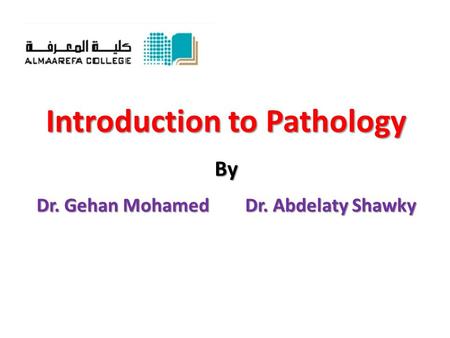 Introduction to Pathology By Dr. Gehan Mohamed Dr. Abdelaty Shawky.