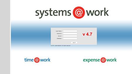 V 4.7 2013. New Functions What is new in 4.7? +planning +routing +forms +analysis +reporting +approvals +miscellaneous +remaining from 4.6.x.