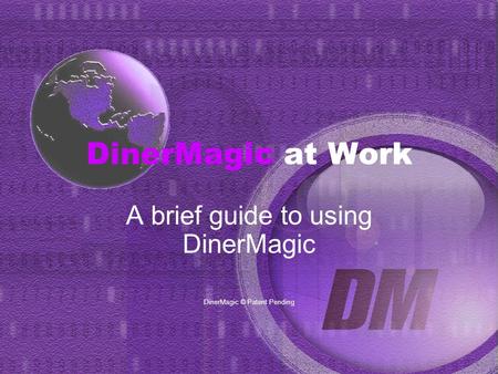 DinerMagic at Work A brief guide to using DinerMagic DinerMagic © Patent Pending.