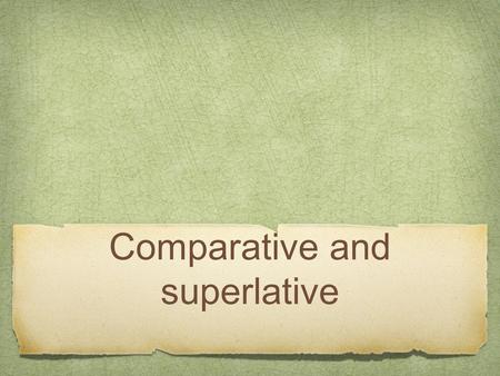 Comparative and superlative. What is a comparative? When we compare two Things He is younger than her She is taller than him Frau Briggs is smaller than.