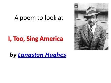 A poem to look at I, Too, Sing America by Langston Hughes.