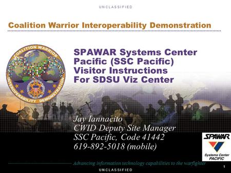 1 U N C L A S S I F I E D Advancing information technology capabilities to the warfighter Coalition Warrior Interoperability Demonstration U N C L A S.