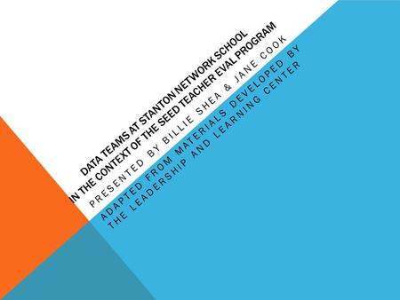 DATA TEAMS AT STANTON NETWORK SCHOOL IN THE CONTEXT OF THE SEED TEACHER EVAL PROGRAM PRESENTED BY BILLIE SHEA & JANE COOK ADAPTED FROM MATERIALS DEVELOPED.