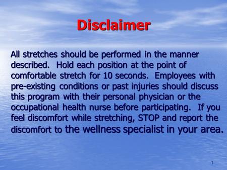 Disclaimer All stretches should be performed in the manner described. Hold each position at the point of comfortable stretch for 10 seconds. Employees.