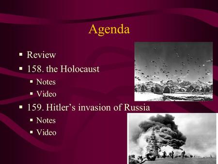 Agenda Review 158. the Holocaust Notes Video 159. Hitlers invasion of Russia Notes Video.