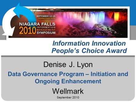 Information Innovation Peoples Choice Award Denise J. Lyon Data Governance Program – Initiation and Ongoing Enhancement Wellmark September 2010.