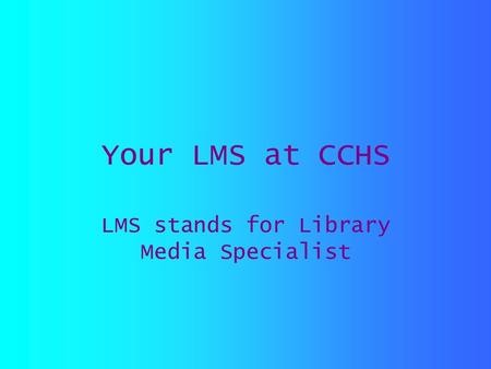 Your LMS at CCHS LMS stands for Library Media Specialist.