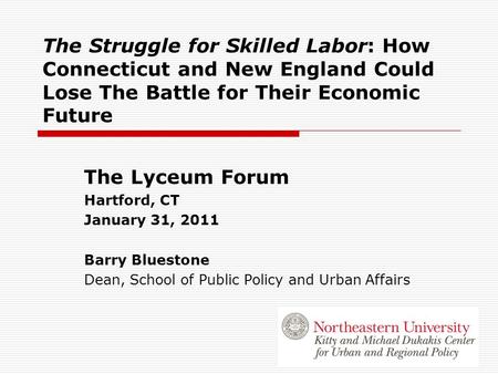 The Struggle for Skilled Labor: How Connecticut and New England Could Lose The Battle for Their Economic Future The Lyceum Forum Hartford, CT January 31,