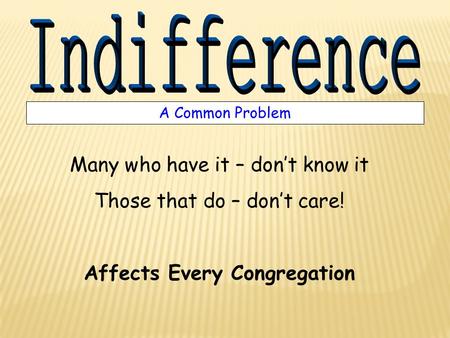 A Common Problem Many who have it – dont know it Those that do – dont care! Affects Every Congregation.