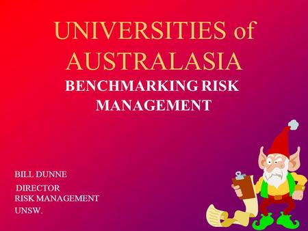 UNIVERSITIES of AUSTRALASIA BENCHMARKING RISK MANAGEMENT BILL DUNNE DIRECTOR RISK MANAGEMENT UNSW.