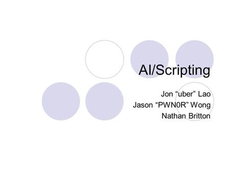 AI/Scripting Jon uber Lao Jason PWN0R Wong Nathan Britton.