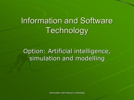 Information and Software Technology Option: Artificial intelligence, simulation and modelling.