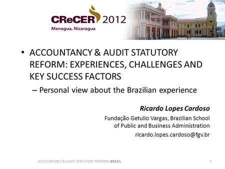 ACCOUNTANCY & AUDIT STATUTORY REFORM: EXPERIENCES, CHALLENGES AND KEY SUCCESS FACTORS – Personal view about the Brazilian experience Ricardo Lopes Cardoso.