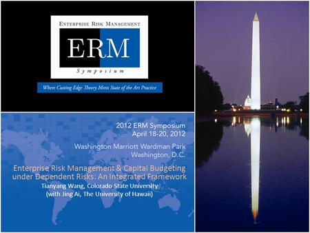 Enterprise Risk Management & Capital Budgeting under Dependent Risks: An Integrated Framework Tianyang Wang, Colorado State University (with Jing Ai, The.