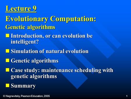 © Negnevitsky, Pearson Education, 2005 1 Lecture 9 Evolutionary Computation: Genetic algorithms Introduction, or can evolution be intelligent? Introduction,