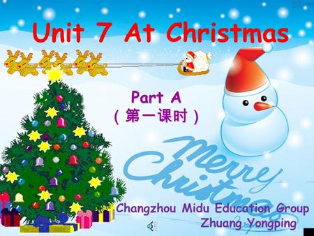 Unit 7 At Christmas Part A Changzhou Midu Education Group Zhuang Yongping.