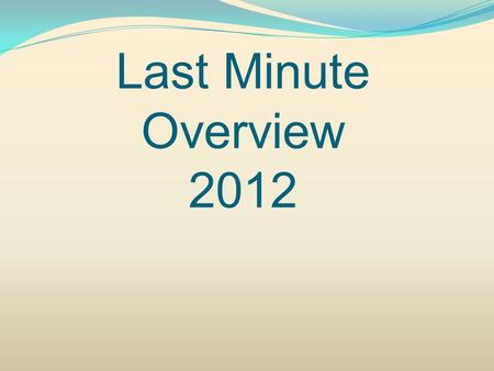 Last Minute Overview 2012. Last Minute Overview Monday May 7, Noon Make sure you get something to eat If you have C or D lunch, you will eat A or B lunch.