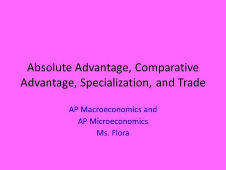 Absolute Advantage, Comparative Advantage, Specialization, and Trade