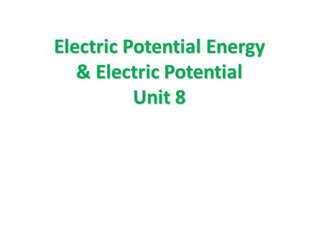 Electric Potential Energy & Electric Potential Unit 8