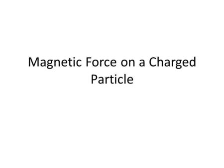 Magnetic Force on a Charged Particle