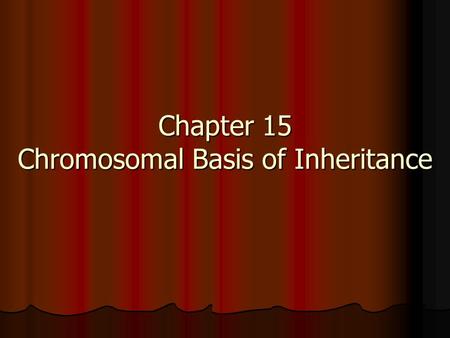 Chapter 15 Chromosomal Basis of Inheritance