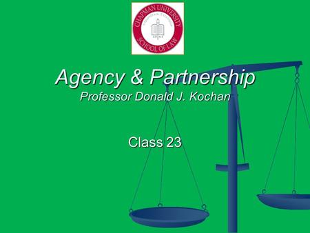 Agency & Partnership Professor Donald J. Kochan Class 23.