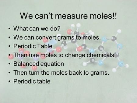 We can’t measure moles!! What can we do?