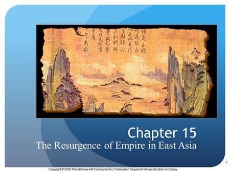 Copyright © 2006 The McGraw-Hill Companies Inc. Permission Required for Reproduction or Display. 1 Chapter 15 The Resurgence of Empire in East Asia.