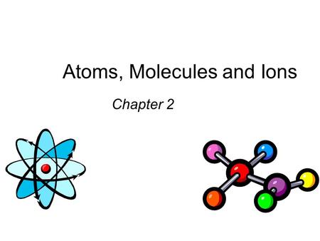 Atoms, Molecules and Ions