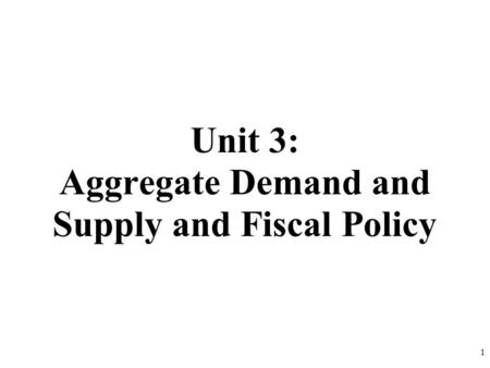 Unit 3: Aggregate Demand and Supply and Fiscal Policy