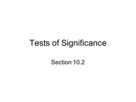 Tests of Significance Section 10.2. Tests of Significance Used to assess the evidence in favor of some claim. Example: Test sweetener in cola to see if.