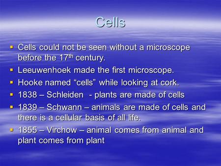 Cells Cells could not be seen without a microscope before the 17 th century. Cells could not be seen without a microscope before the 17 th century. Leeuwenhoek.